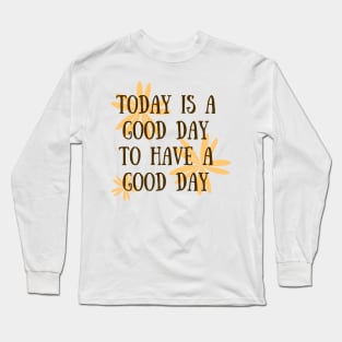 Today is a good day Long Sleeve T-Shirt